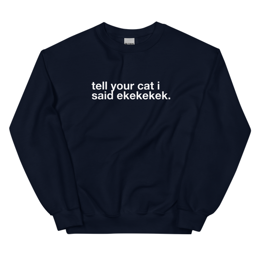 tell your cat i said ekekekek. - Unisex Crewneck Sweatshirt
