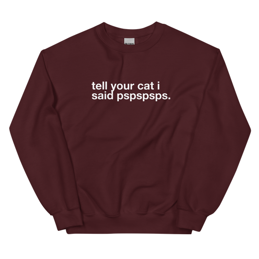 tell your cat i said pspspsps. - Unisex Crewneck Sweatshirt