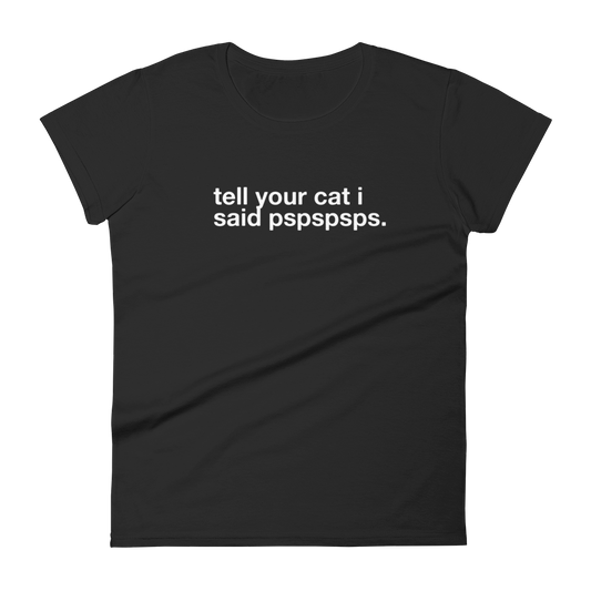 tell your cat i said pspspsps. - Women's Classic Tee
