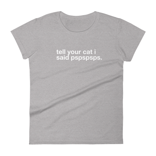 tell your cat i said pspspsps. - Women's Classic Tee